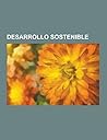 Desarrollo Sostenible: Agricultura Ecologica, Agua, Economia Ecologica, Economia Forestal, Arquitectura Sustentable, Bien Comunal, Programa 21, Tragedia de Los Comunes, Riesgos En La Industria, Tecnologia Adecuada Desarrollo Sostenible: Agricultura Ecologica, Agua, Economia Ecologica, Economia Forestal, Arquitectura Sustentable, Bien Comunal, Programa 21, Tragedia de Los Comunes, Riesgos En La Industria, Tecnologia Adecuada