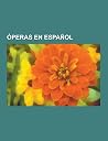 Operas En Espanol: La Purpura de La Rosa, Serafina y Arcangela, Atzimba, Alicia, Aurora, Dona Francisquita, Ainadamar, Florencia En El Amazonas, Unicamente La Verdad, Liropeya, El Matrero, Ifigenia Cruel, Anacleto Morones Operas En Espanol: La Purpura de La Rosa, Serafina y Arcangela, Atzimba, Alicia, Aurora, Dona Francisquita, Ainadamar, Florencia En El Amazonas, Unicamente La Verdad, Liropeya, El Matrero, Ifigenia Cruel, Anacleto Morones