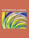 Economistas Da Alemanha: Max Weber, a Etica Protestante E O Espirito Do Capitalismo, Karl Marx, Rudolf Hilferding, Hjalmar Schacht, Hans-Hermann Hoppe, a Politica Como Vocacao, Tipo Ideal, Friedrich List, Jorg Guido Hulsmann