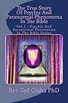The True Story Of Psychic And Paranormal Phenomena In The Bible: Vol. 1 - Psychic And Paranormal Phenomena In The Bible Series