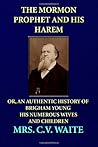 The Mormon Prophet and His Harem by Catharine Van Valkenburg Waite