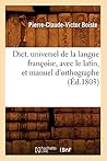 Dict. Universel de la Langue Françoise, Avec Le Latin, Et Manuel d'Orthographe (Éd.1803) (French Edition)