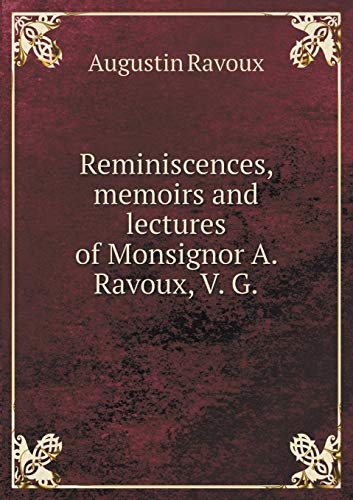 Reminiscences, memoirs and lectures of Monsignor A. Ravoux, V. G (Paperback)