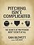 Pitching. Isn't. Complicated.: The Secrets Of Pro Pitchers Aren't Secrets At All