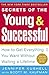 Secrets of the Young and Successful: How to Get Everything You Want Without Waiting a Lifetime