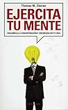 Ejercita tu mente / The Practicing Mind: Desarrolla Concentracion Y Disciplina En Tu Vida (Spanish Edition) Ejercita tu mente / The Practicing Mind: Desarrolla Concentracion Y Disciplina En Tu Vida (Spanish Edition)