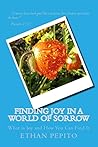 Finding Joy in a World of Sorrow: What is Joy and How You Can Find It