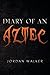 Diary of an Aztec by Jordan Walker