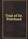 Trial of Dr. Pritchard by William Roughead Trial of Dr. Pritchard by William Roughead