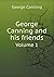 George Canning and his friends Volume 1