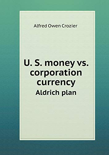 U. S. money vs. corporation currency Aldrich plan (Paperback)