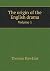 The origin of the English drama Volume 1 by Thomas Hawkins
