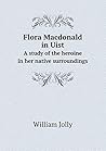 Flora MacDonald in Uist: A Study of the Heroine in her Native Surroundings