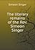 The Literary Remains of the Rev. Simeon Singer by Simeon Singer
