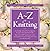 A to Z of Knitting: The Ultimate Guide for the Beginner to Advanced Knitter