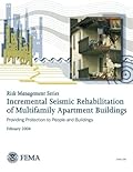 Incremental Seismic Rehabilitation of Multifamily Apartment Buildings: Fema 398 / February 2004