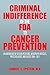 Criminal Indifference of the FDA to Cancer Prevention: An Anthology of Citizen Petitions, Newspaper Articles, Press Releases, and Blogs 1994-2011