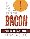 It's Not About You, It's About Bacon - Workbook & Guide It's Not About You, It's About Bacon - Workbook & Guide