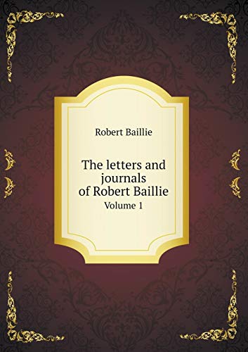 The Letters and Journals of Robert Baillie, Volume 1 (Paperback)