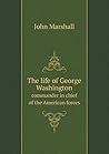 The life of George Washington commander in chief of the Ameri... by John Marshall