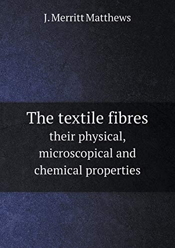 The textile fibres their physical, microscopical and chemical properties (Paperback)