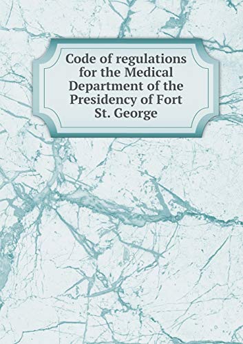 Code of regulations for the Medical Department of the Presidency of Fort St. George (Paperback)