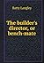 The builder's director, or bench-mate