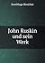 John Ruskin und sein Werk by Snethlage Broicher