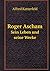 Roger Ascham Sein Leben und...