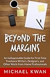 Beyond the Margins: An Indispensable Guide for First-Time Freelance Writers, Designers, and Other Work-from-Home Professionals Beyond the Margins: An Indispensable Guide for First-Time Freelance Writers, Designers, and Other Work-from-Home Professionals