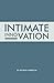 Intimate Innovation: How Our Capacity to Innovate Depends on the Way We Relate (Intimate Business Titles)
