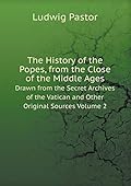 The History of the Popes From the Close of the Middle Ages, Volume 02: Drawn from the Secret Archives of the Vatican and Other Original Sources