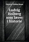 Ludvig Holberg som lærer i historie (Danish Edition)