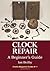 Clock Repair A beginners guide