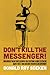 Don't Kill the Messenger!: How America's Valiant Whistleblowers Risk Everything in Order to Speak Out Against Waste, Fraud and Abuse in Business and Government