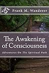 The Awakening of Consciousness: Adventures On The Spiritual Path