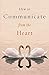 How to Communicate from the Heart