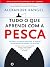 Tudo o Que Aprendi Com a Pesca by Alexandre Rangel