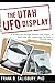 The Utah UFO Display: A Scientist Brings Reason and Logic to over 400 Sightings in Utah's Uintah Basin