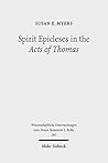 Spirit Epicleses in the Acts of Thomas (Wissenschaftliche Untersuchungen Zum Neuen Testament 2.Reihe)