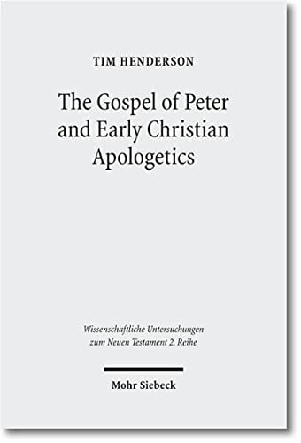 The Gospel of Peter and Early Christian Apologetics: Rewriting the Story of Jesus' Death, Burial, and Resurrection (Wissenschaftliche Untersuchungen Zum Neuen Testament 2.Reihe)