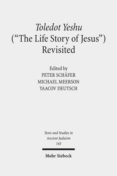 Toledot Yeshu (The Life Story of Jesus) Revisited: A Princeton Conference (Texts and Studies in Ancient Judaism / Texte Und Studien Zum Antiken Judentum, 143)
