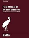 Field Manual of Wildlife Diseases - General Field Procedures and Diseases of Birds (Information and Technology Report)