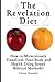 The Revelation Diet - How to Miraculously Transform Your Body and Health Using Sound Biblical Methods!