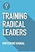 Training Radical Leaders: Participant Guide: A manual to train leaders in small groups and house churches to lead church-planting movements