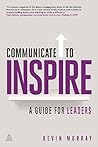 Communicate to Inspire: A Guide for Leaders Communicate to Inspire: A Guide for Leaders