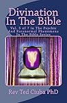 Divination In The Bible: Vol. 5 of 7 in The Psychic And Paranormal Phenomena In The Bible Series