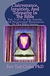 Clairvoyance, Intuition, And Telepathy In The Bible: Vol. 2 of 7 in The Psychic And Paranormal Phenomena In The Bible Series