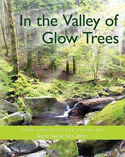 In the Valley of Glow Trees: New and Selected Poems by Kerri Nicole McCaffrey (Paperback)