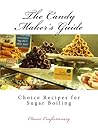The Candy Maker's Guide: Choice Recipes for Sugar Boiling The Candy Maker's Guide: Choice Recipes for Sugar Boiling